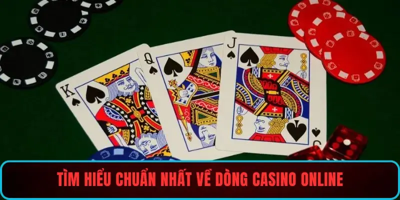 Tìm hiểu chuẩn nhất về dòng casino online