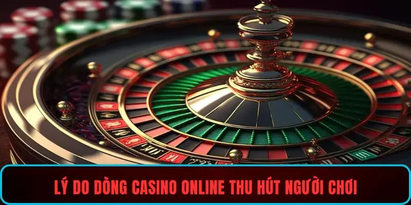 Lý do dòng casino online thu hút người chơi